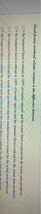  Fixed factory overhead volume variance is the difference between: a the