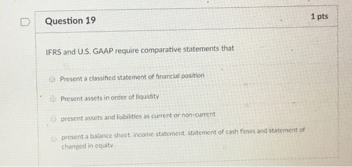  Question 19 1 pts IFRS and U.S. GAAP require comparative statements