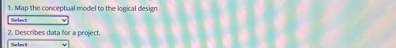  Map the conceptual model to the logical design Describes data for