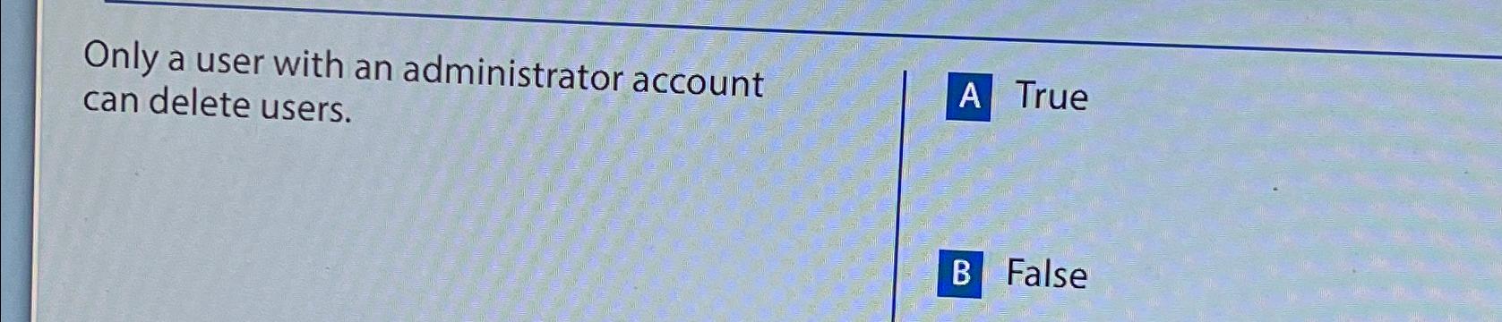  Only a user with an administrator account can delete users. A