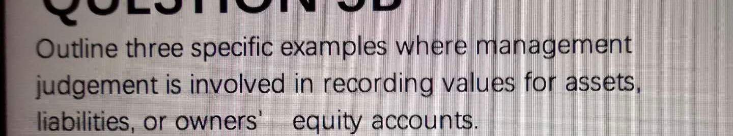 Outline three specific examples where management judgement is involved in recording