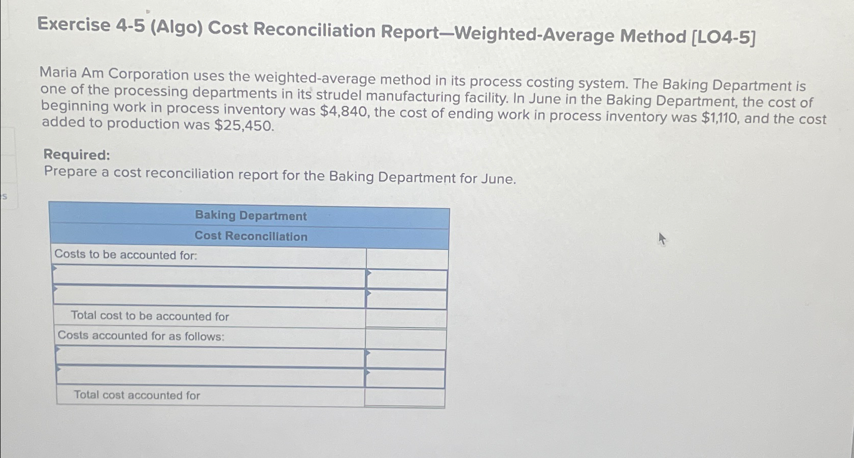  Exercise 4-5(Algo) Cost Reconciliation Report-Weighted-Average Method [LO4-5] Maria Am Corporation uses