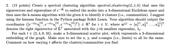 2. (15 points) Create a spectral clustering algorithm spectral.clustering(L, t, k)