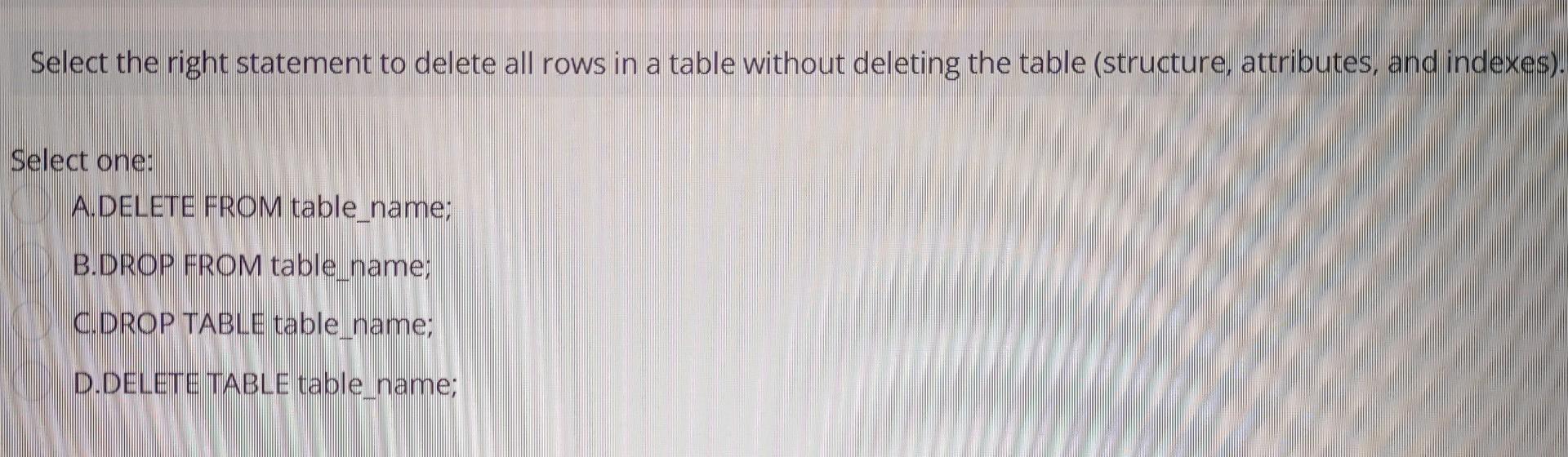Select the right statement to delete all rows in a table
