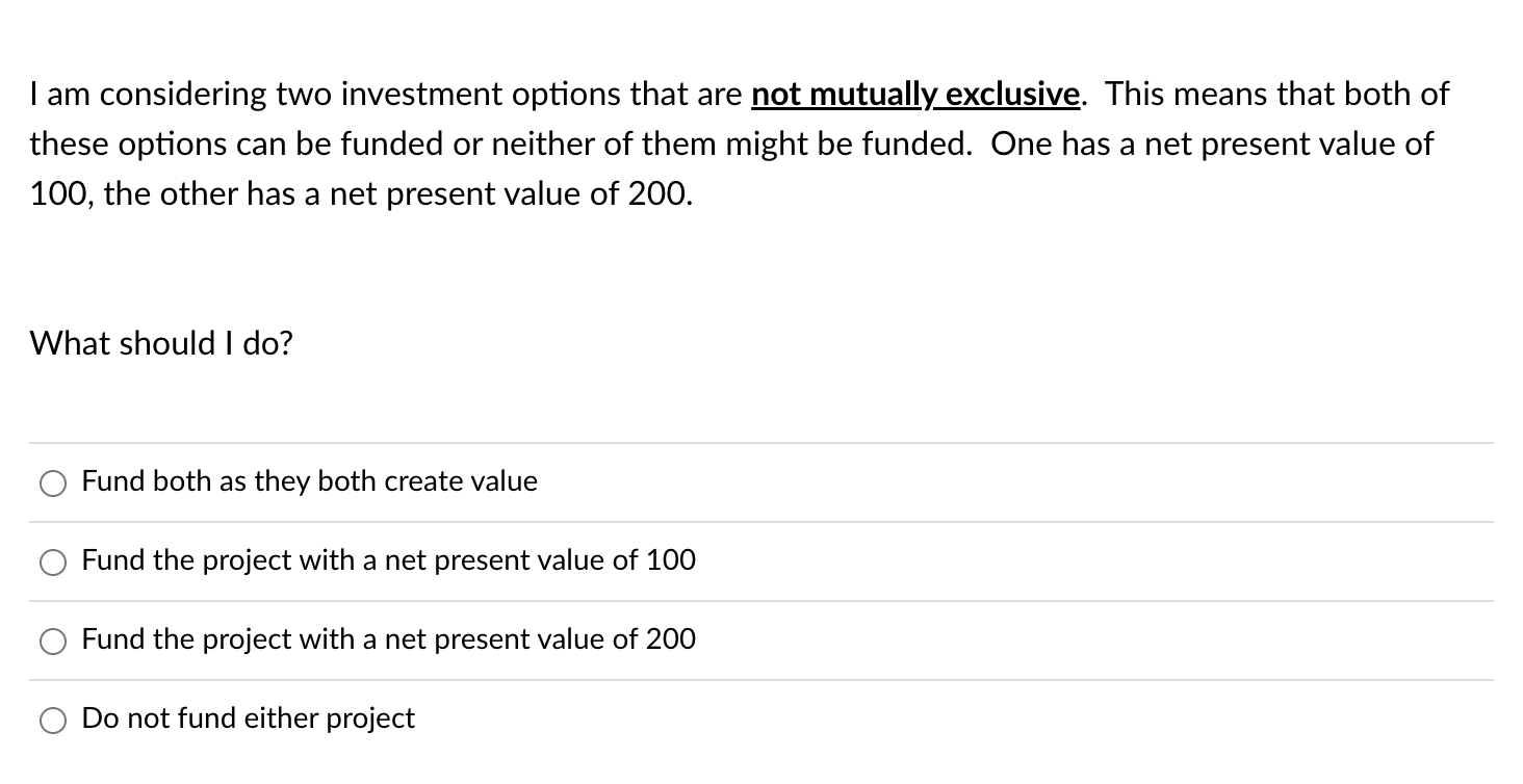  I am considering two investment options that are not mutually exclusive.