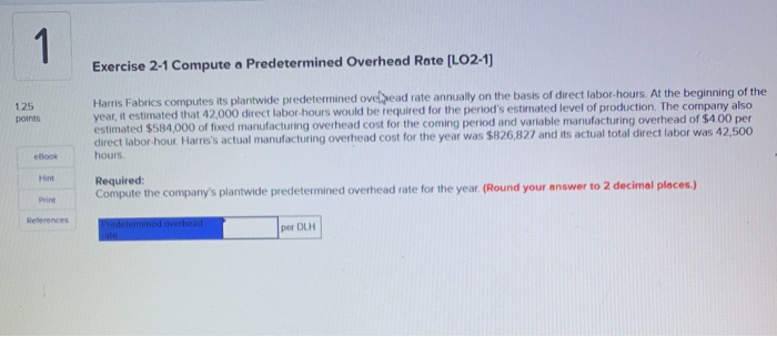  1 Exercise 2-1 Compute a Predetermined Overhead Rate [LO2-1) 125 points