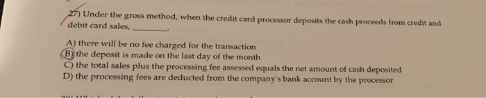  27) Under the gross method, when the credit card processor deposits
