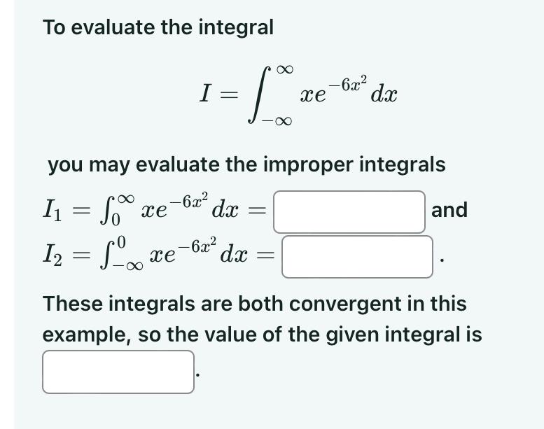  To evaluate the integral I=-xe-6x2dx you may evaluate the improper integrals