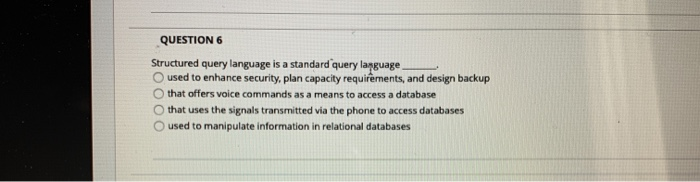  QUESTION 6 Structured query language is a standard query language used
