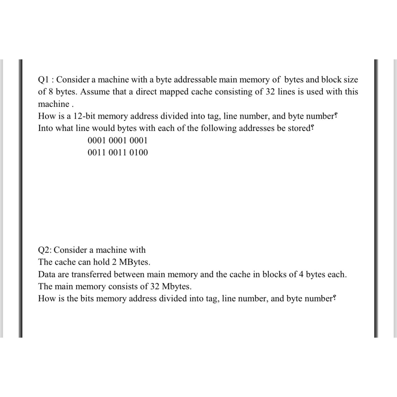  Q1 : Consider a machine with a byte addressable main memory