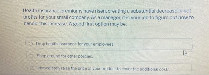  Health insurance premiums have risen, creating a substantial decrease in net
