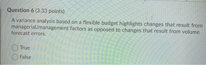  Question 6 (3.33 points) A variance analysis based on a flexible