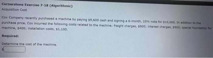  Cornerstone Exercise 7-18 (Algorithmic) Acquisition Cost Cox Company recently purchased a
