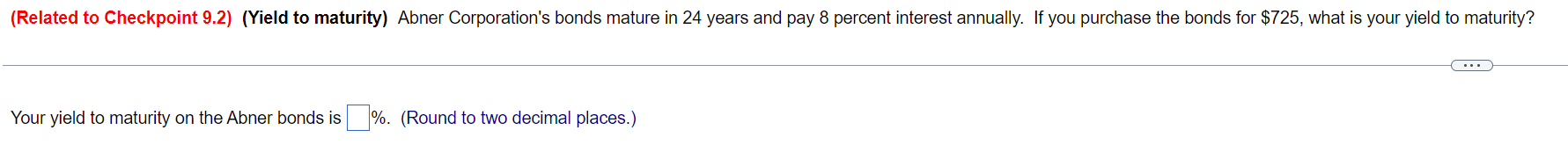 Your yield to maturity on the Abner bonds is \%. (Round