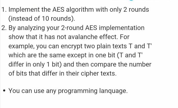 please i need solution quicly 1. Implement the AES algorithm with only