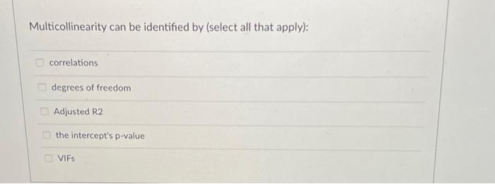  Multicollinearity can be identified by (select all that apply): correlations degrees