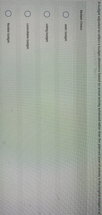  A budget adjusted to reflect a budget allowance based on actual