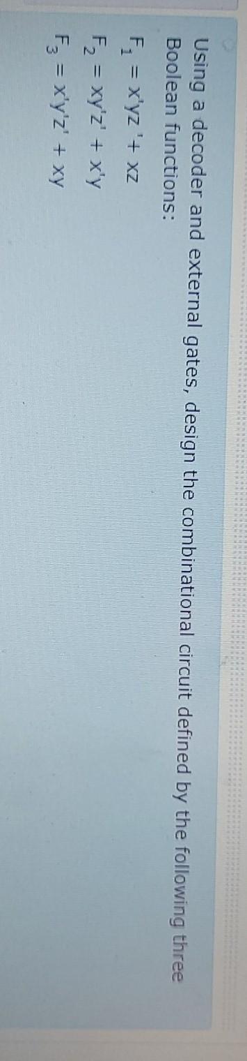Using a decoder and external gates, design the combinational circuit defined