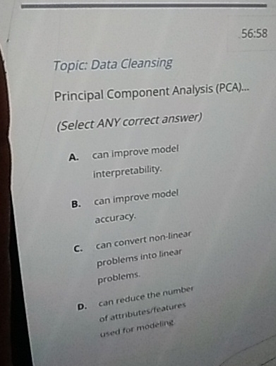  56:58 Topic: Data Cleansing Principal Component Analysis (PCA)... (Select ANY correct