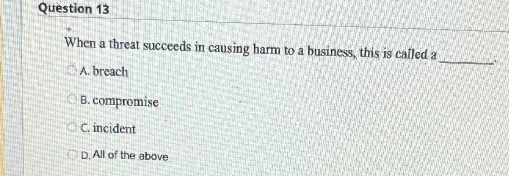  Question 13 When a threat succeeds in causing harm to a