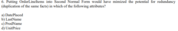 Discussion with a subject matter expert reveals the following functional dependencies Orderld,