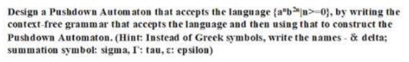  Design a Pushdown Autom aton that accepts the language {anb2n|a0}, by