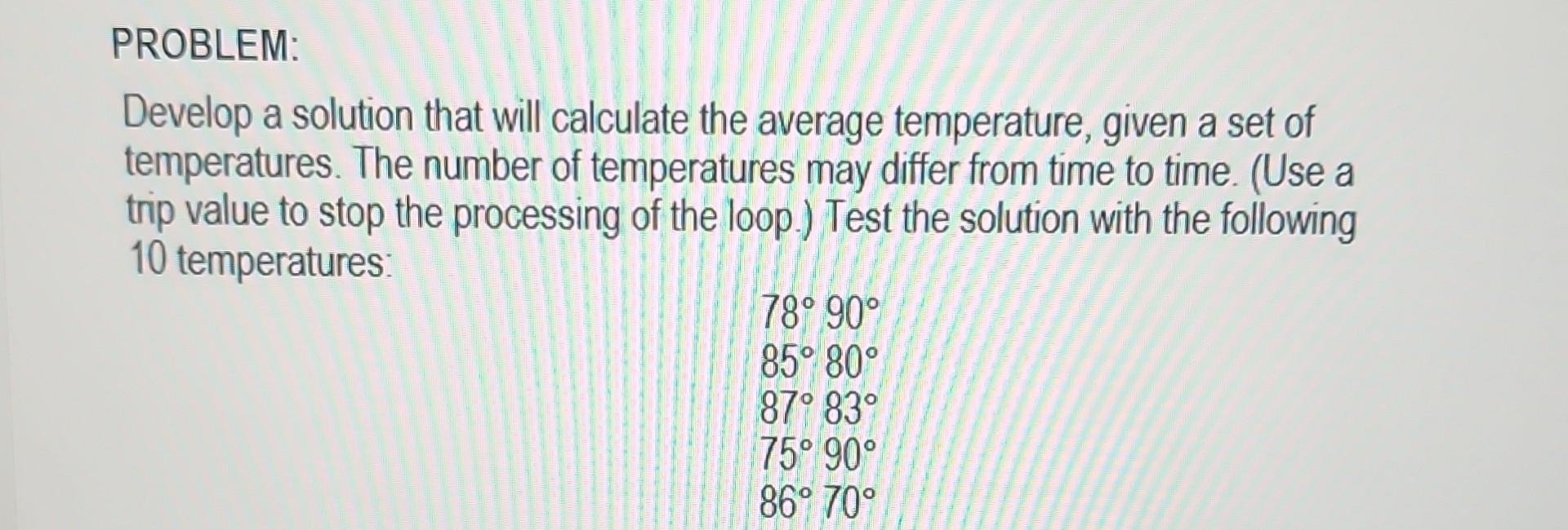 Develop a solution that will calculate the average temperature, given a
