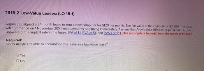  TR18-2 Low-Value Leases: (LO 18-1) Argyle Ltd. signed a 24-month lease