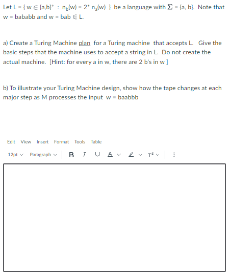  Let L={win{a,b}+:nb(w)=2**na(w)} be a language with ={a,b}. Note that w= bababb