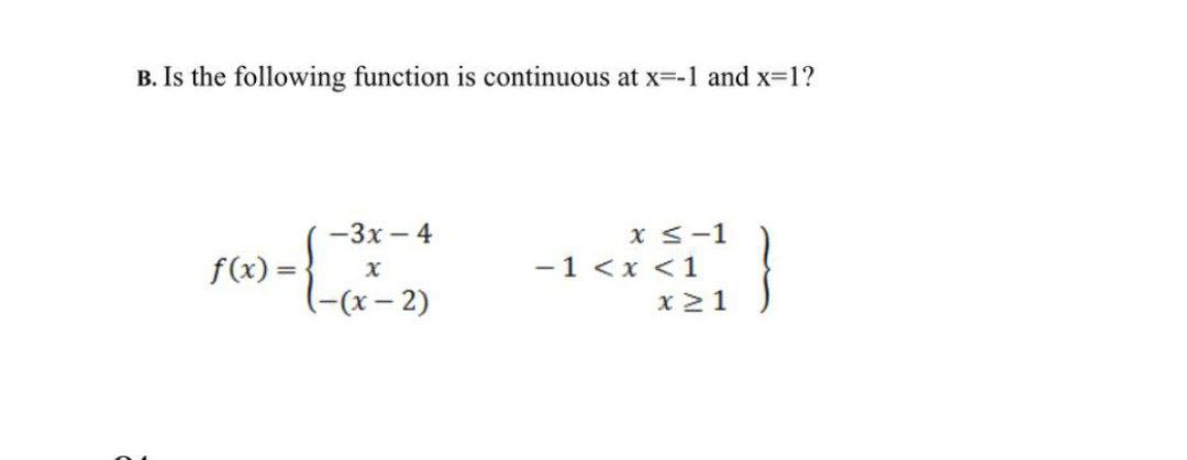  B. Is the following function is continuous at x=-1 and x=1?f(x)={[-3x-4,x-1],[x,-1=1]}