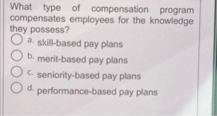  What type of compensation program compensates employees for the knowledge they