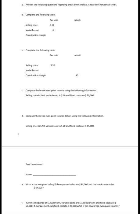 Please help 1. Answer the following questions regarding break even analysis. Show
