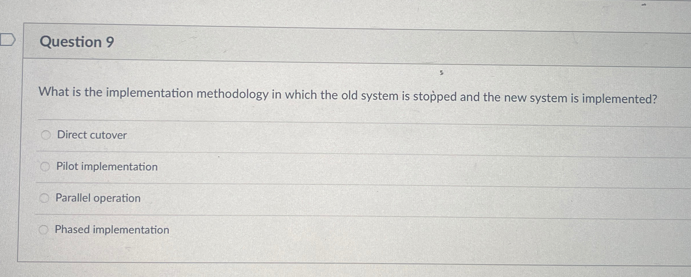  Question 9 What is the implementation methodology in which the old