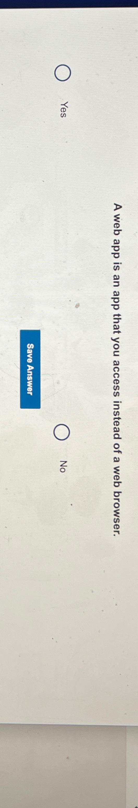  A web app is an app that you access instead of