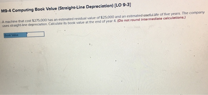  M9-4 Computing Book Value (Straight-Line Depreciation) [LO 9-3] A machine that