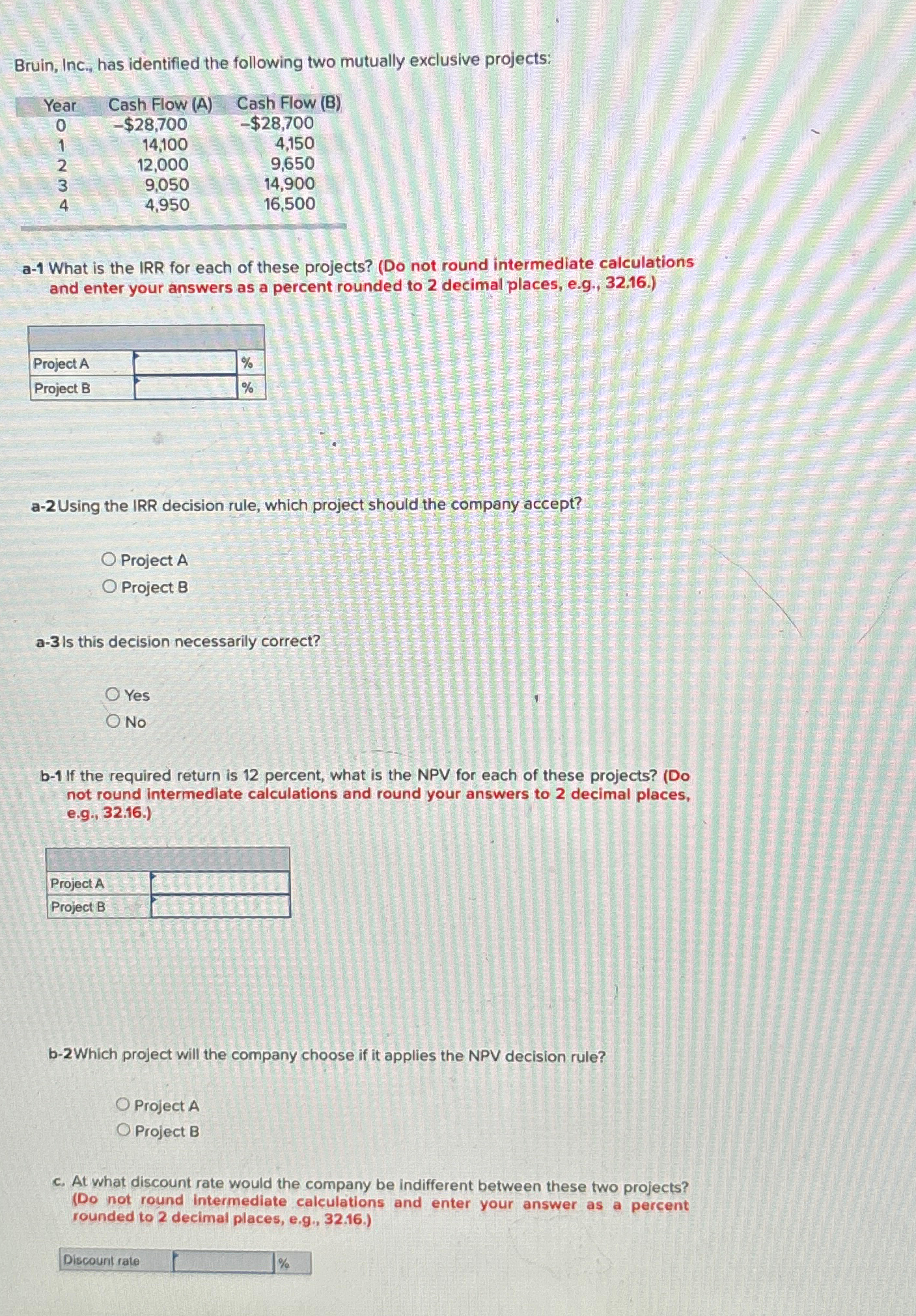  Bruin, Inc., has identified the following two mutually exclusive projects: \table[[Year,Cash