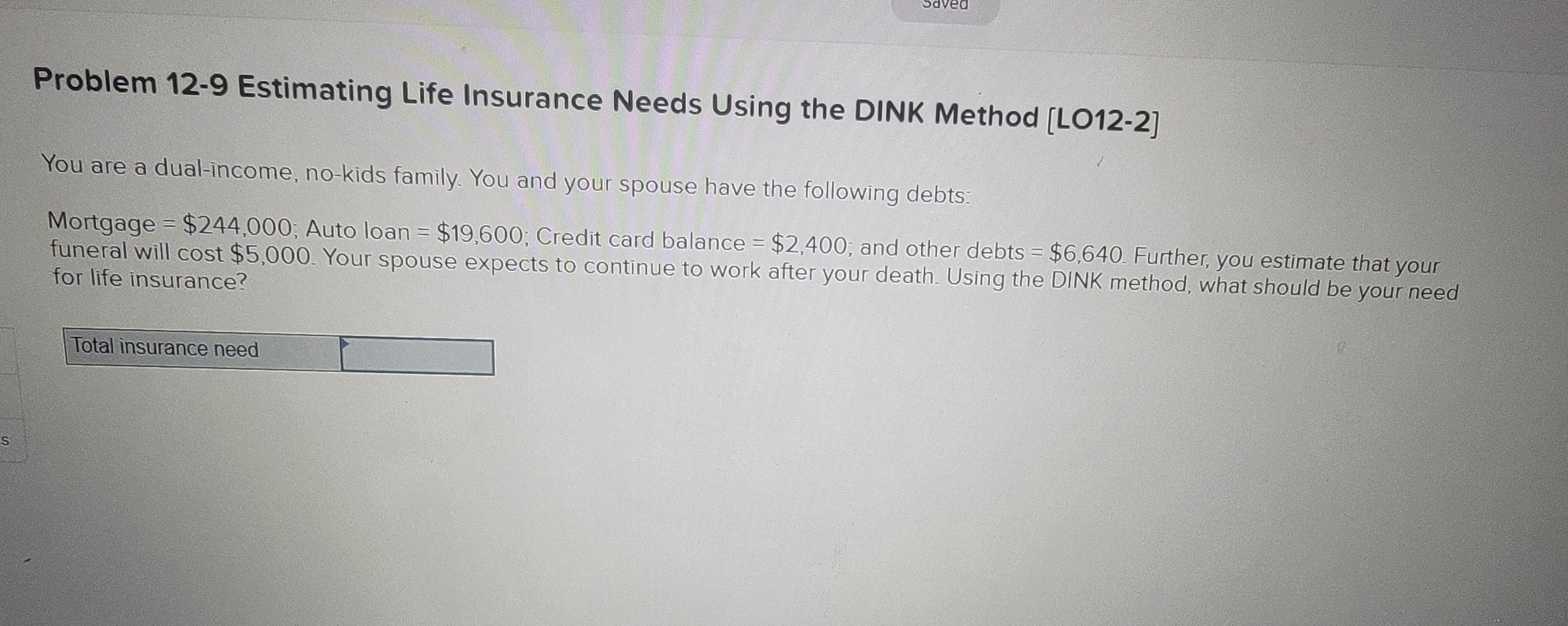 Problem 12-9 Estimating Life Insurance Needs Using the DINK Method [LO12-2] You