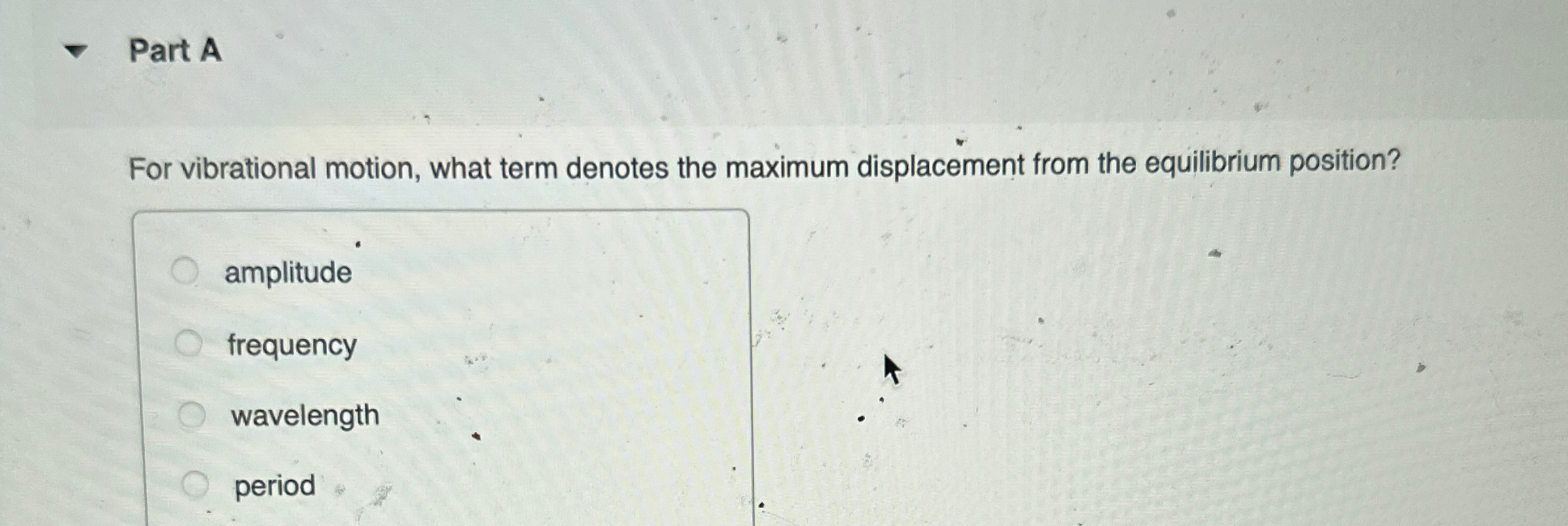  Part A For vibrational motion, what term denotes the maximum displacement