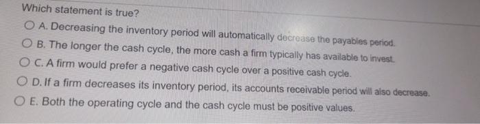  Which statement is true? O A. Decreasing the inventory period will