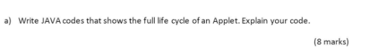 a) Write JAVA codes that shows the full life cycle of