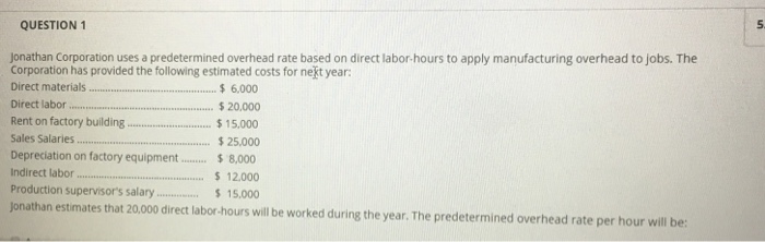  QUESTION 1 5 Jonathan Corporation uses a predetermined overhead rate based