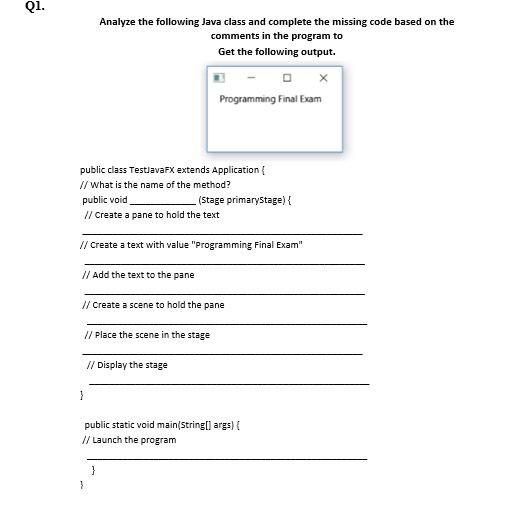  Q1. Analyze the following Java class and complete the missing code