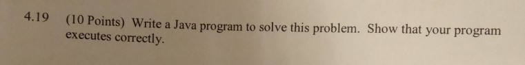  This is the question asked. 4.19 (10 Points) Write a Java