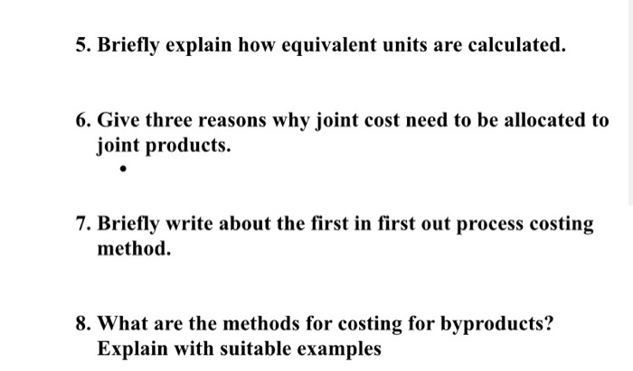  5. Briefly explain how equivalent units are calculated. 6. Give three