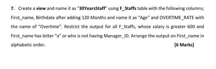  7. Create a view and name it as 30YearsStaff" using F_Staffs