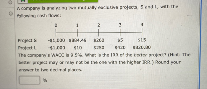  O o A company is analyzing two mutually exclusive projects, S