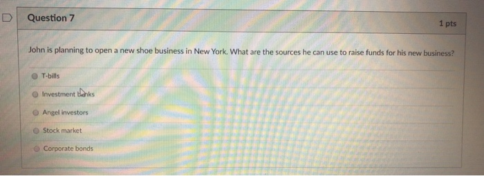  D Question 7 1 pts John is planning to open a