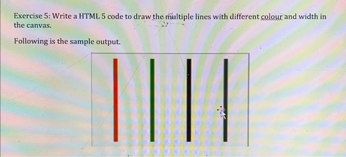 as soon as possible Exercise 5: Write a HTML 5 code to