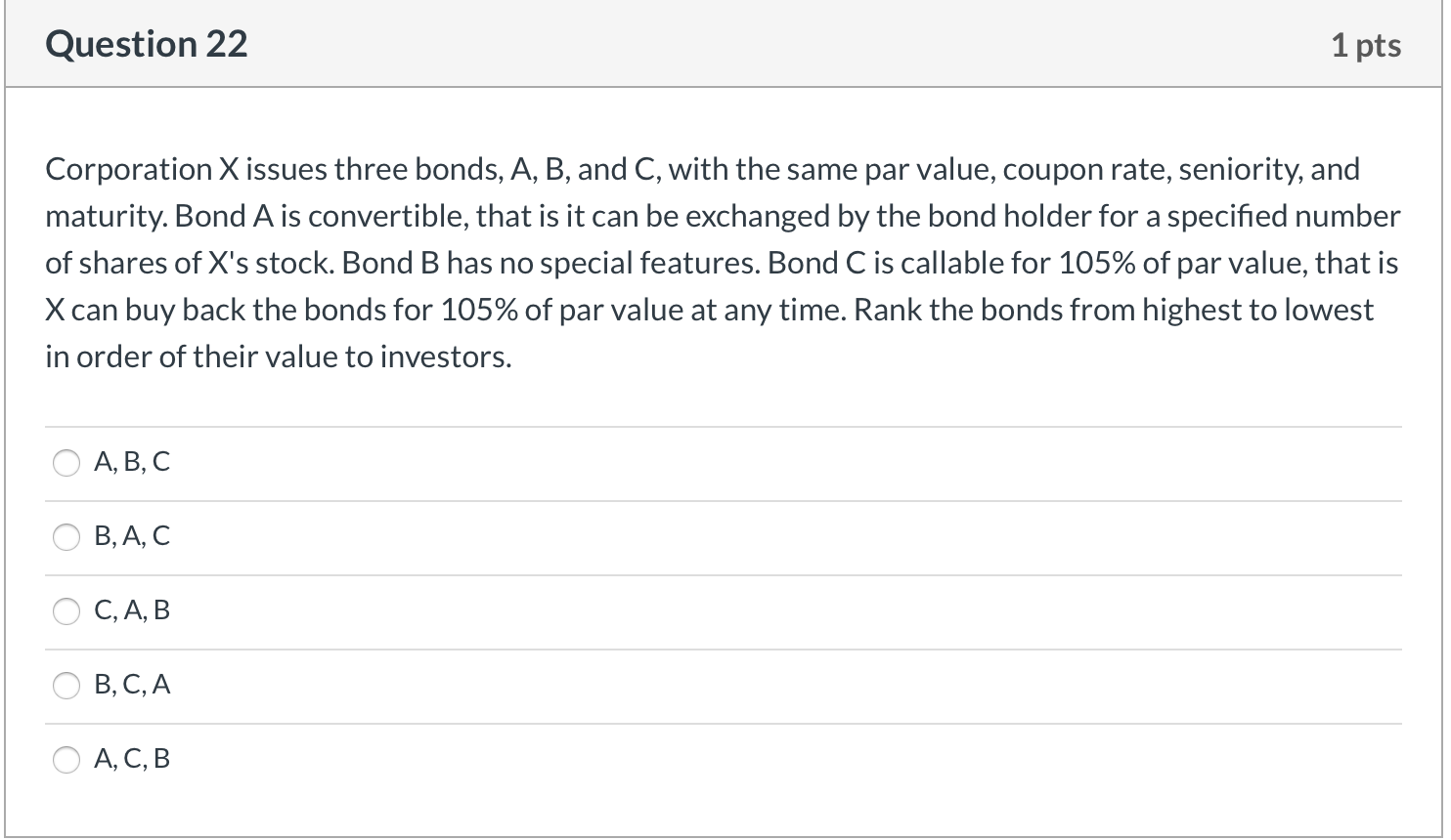 Question 22 1 pts Corporation X issues three bonds, A, B,