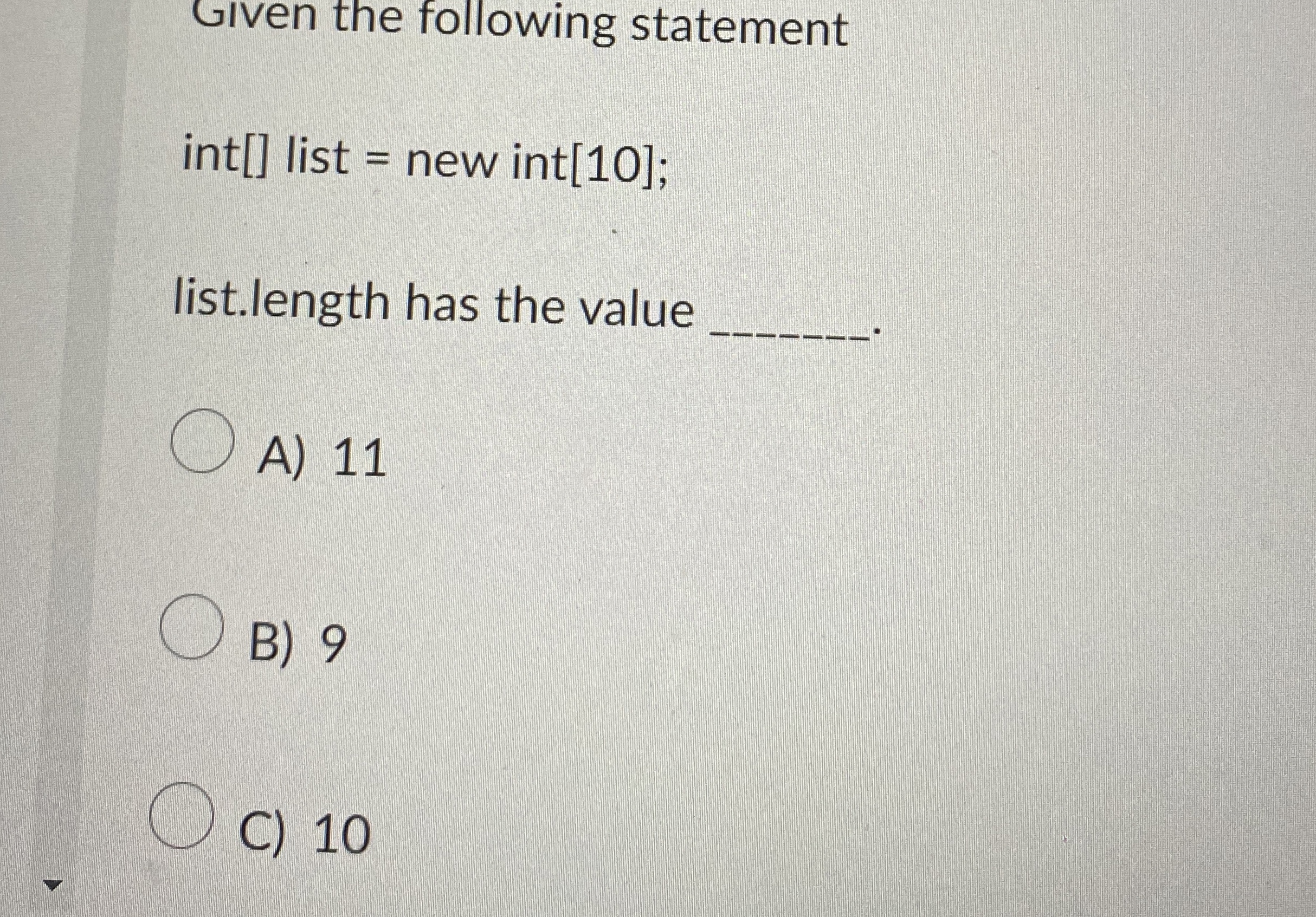  Given the following statement int[] list = new int[10]; list.length has